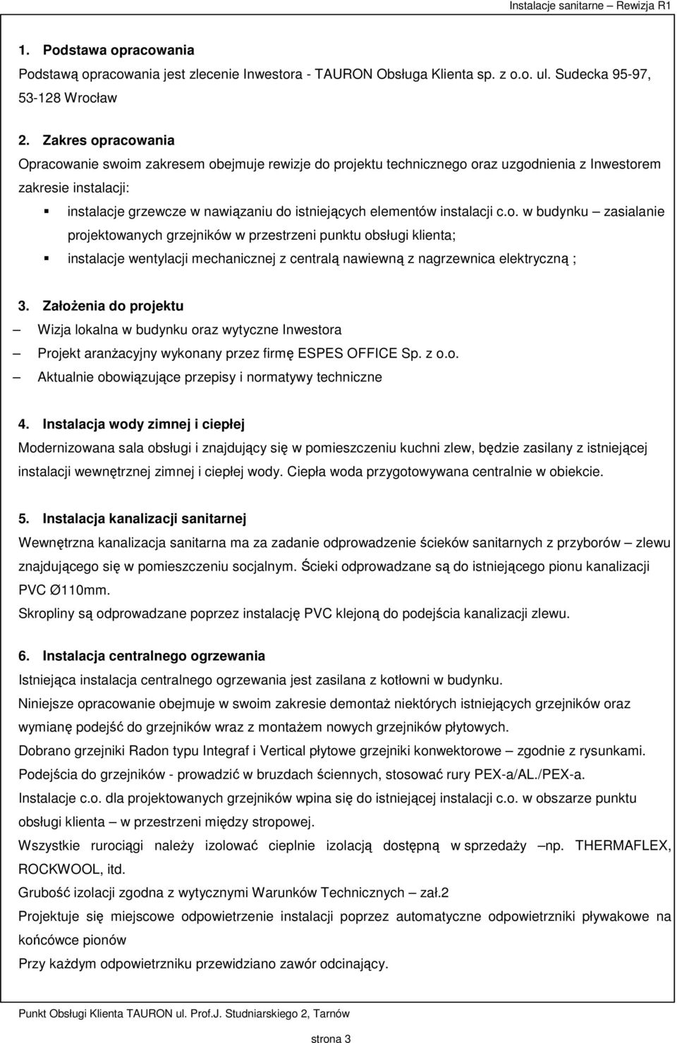 instalacji c.o. w budynku zasialanie projektowanych grzejników w przestrzeni punktu obsługi klienta; instalacje wentylacji mechanicznej z centralą nawiewną z nagrzewnica elektryczną ; 3.