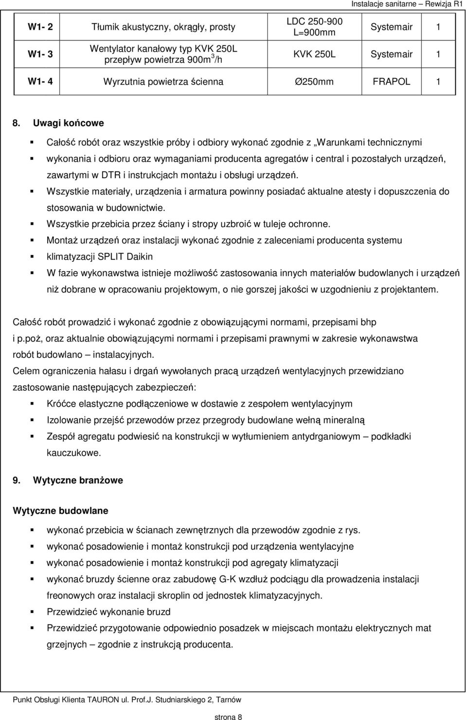 Uwagi końcowe Całość robót oraz wszystkie próby i odbiory wykonać zgodnie z Warunkami technicznymi wykonania i odbioru oraz wymaganiami producenta agregatów i central i pozostałych urządzeń,