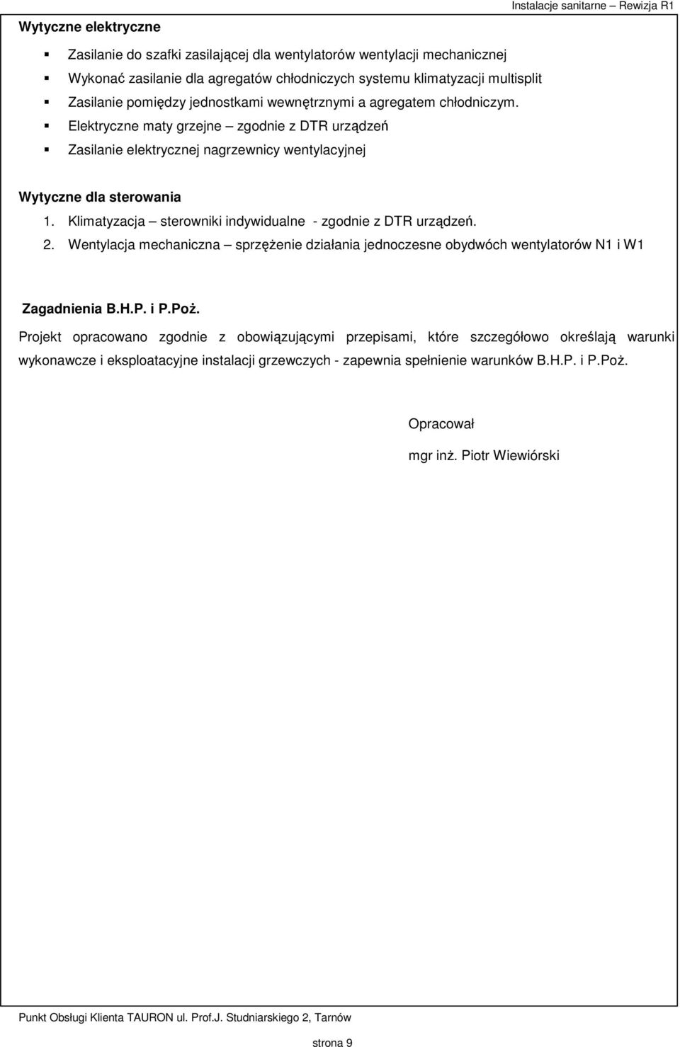 Elektryczne maty grzejne zgodnie z DTR urządzeń Zasilanie elektrycznej nagrzewnicy wentylacyjnej Wytyczne dla sterowania 1. Klimatyzacja sterowniki indywidualne - zgodnie z DTR urządzeń. 2.