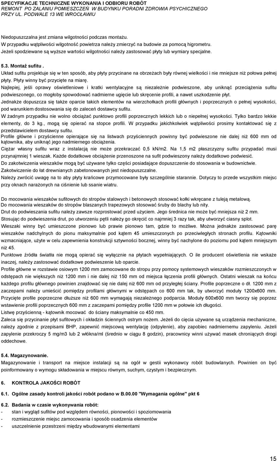 Układ sufitu projektuje się w ten sposób, aby płyty przycinane na obrzeżach były równej wielkości i nie mniejsze niż połowa pełnej płyty. Płyty winny być przycięte na miarę.