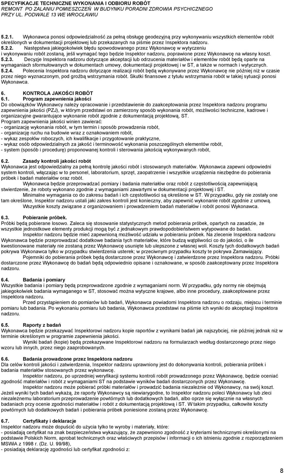 2.2. Następstwa jakiegokolwiek błędu spowodowanego przez Wykonawcę w wytyczeniu i wykonywaniu robót zostaną, jeśli wymagać tego będzie Inspektor nadzoru, poprawione przez Wykonawcę na własny koszt. 5.