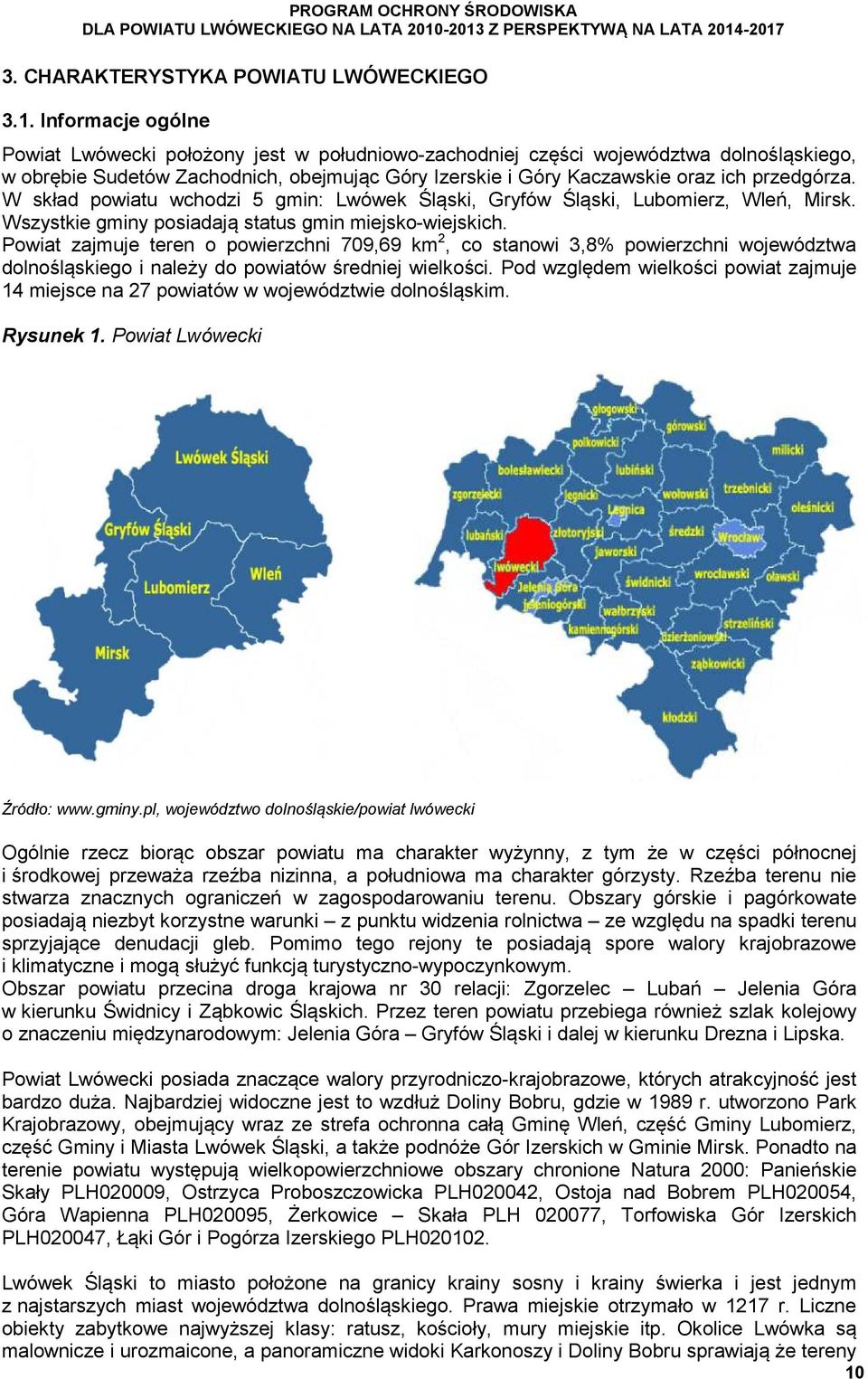 W skład powiatu wchodzi 5 gmin: Lwówek Śląski, Gryfów Śląski, Lubomierz, Wleń, Mirsk. Wszystkie gminy posiadają status gmin miejsko-wiejskich.