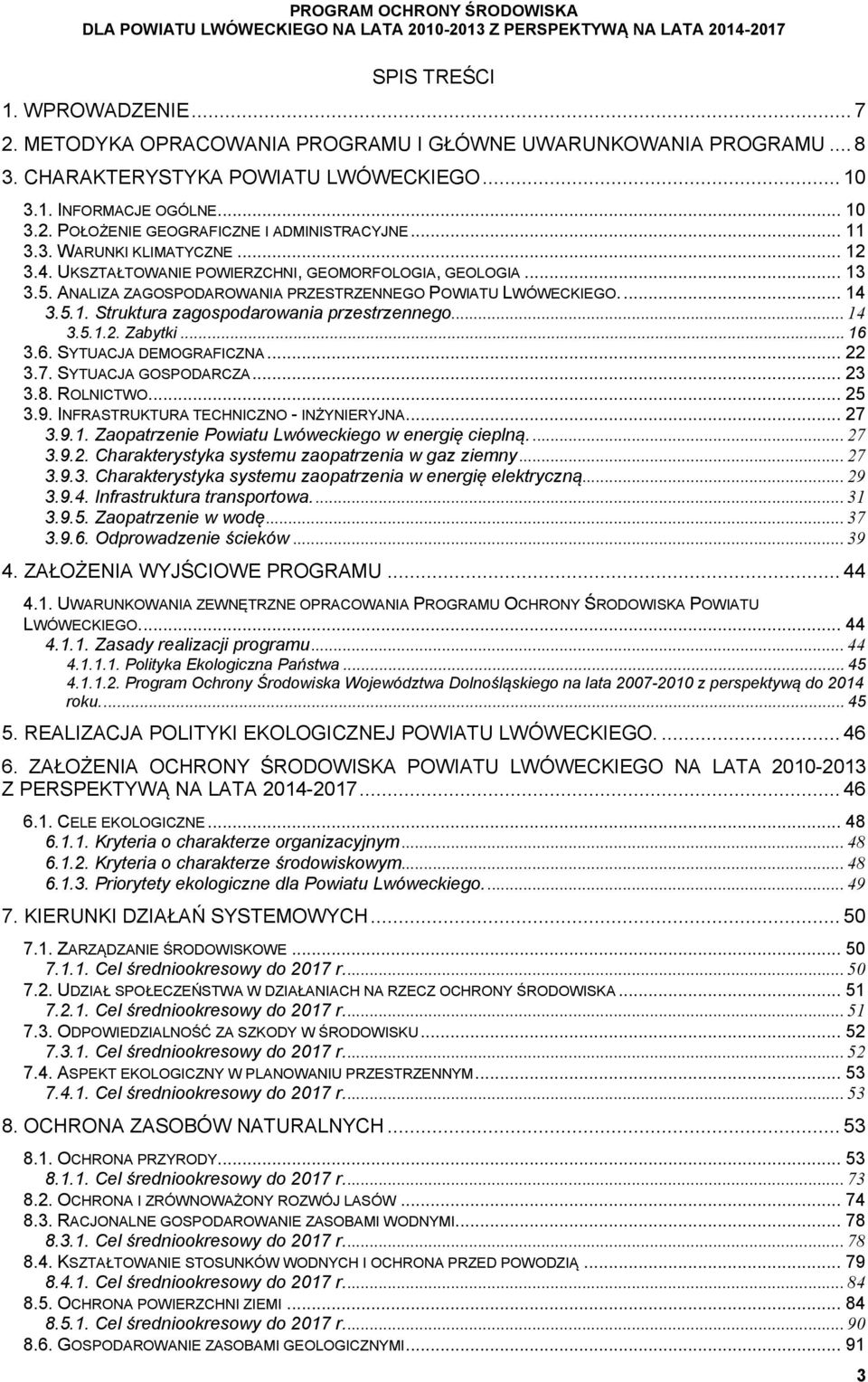 .. 14 3.5.1.2. Zabytki... 16 3.6. SYTUACJA DEMOGRAFICZNA... 22 3.7. SYTUACJA GOSPODARCZA... 23 3.8. ROLNICTWO... 25 3.9. INFRASTRUKTURA TECHNICZNO - INŻYNIERYJNA... 27 3.9.1. Zaopatrzenie Powiatu Lwóweckiego w energię cieplną.