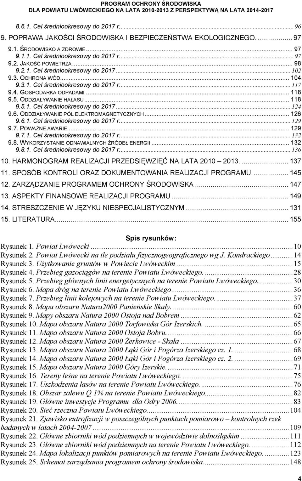 6. ODDZIAŁYWANIE PÓL ELEKTROMAGNETYCZNYCH... 126 9.6.1. Cel średniookresowy do 2017 r.... 129 9.7. POWAŻNE AWARIE... 129 9.7.1. Cel średniookresowy do 2017 r.... 132 9.8.