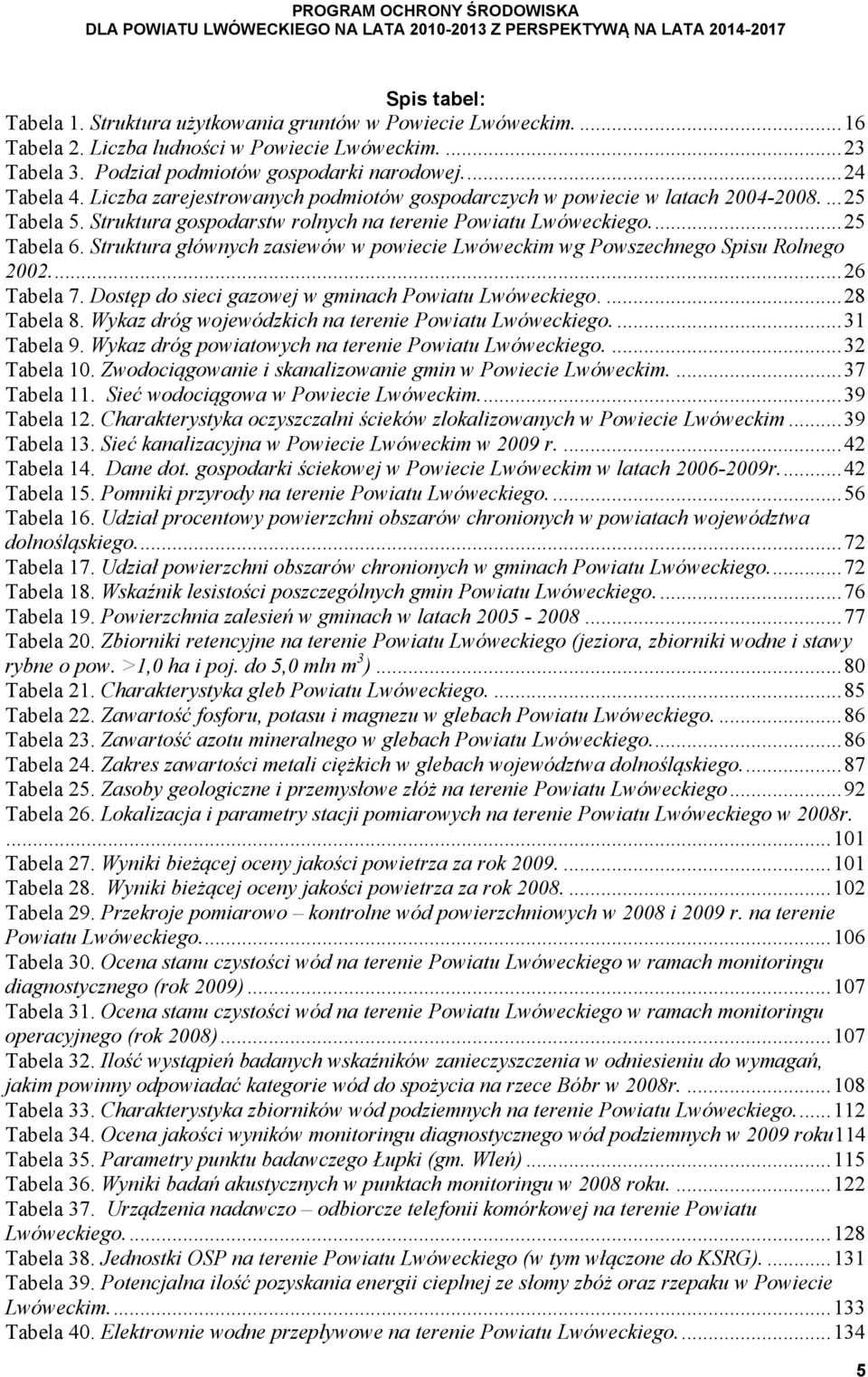 Struktura głównych zasiewów w powiecie Lwóweckim wg Powszechnego Spisu Rolnego 2002.... 26 Tabela 7. Dostęp do sieci gazowej w gminach Powiatu Lwóweckiego.... 28 Tabela 8.