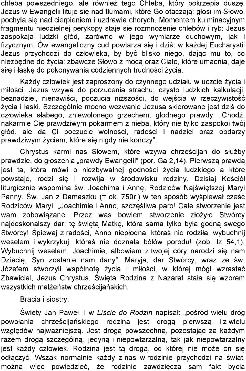 Ów ewangeliczny cud powtarza się i dziś: w każdej Eucharystii Jezus przychodzi do człowieka, by być blisko niego, dając mu to, co niezbędne do życia: zbawcze Słowo z mocą oraz Ciało, które umacnia,