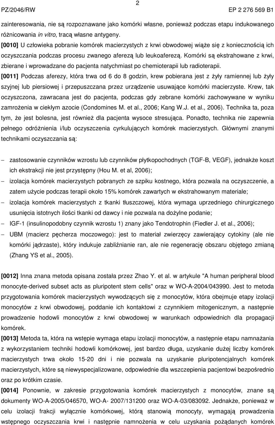 Komórki są ekstrahowane z krwi, zbierane i wprowadzane do pacjenta natychmiast po chemioterapii lub radioterapii.