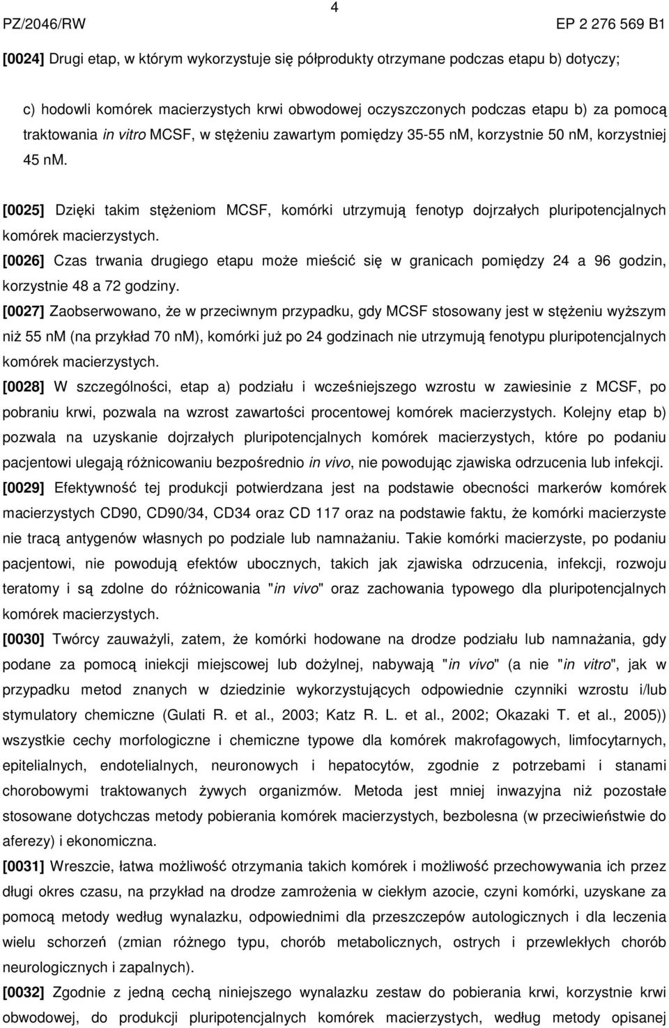 [0025] Dzięki takim stężeniom MCSF, komórki utrzymują fenotyp dojrzałych pluripotencjalnych komórek macierzystych.