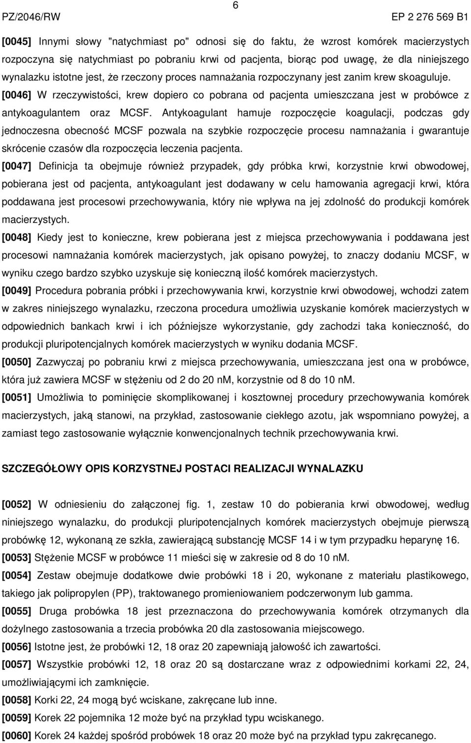 [0046] W rzeczywistości, krew dopiero co pobrana od pacjenta umieszczana jest w probówce z antykoagulantem oraz MCSF.