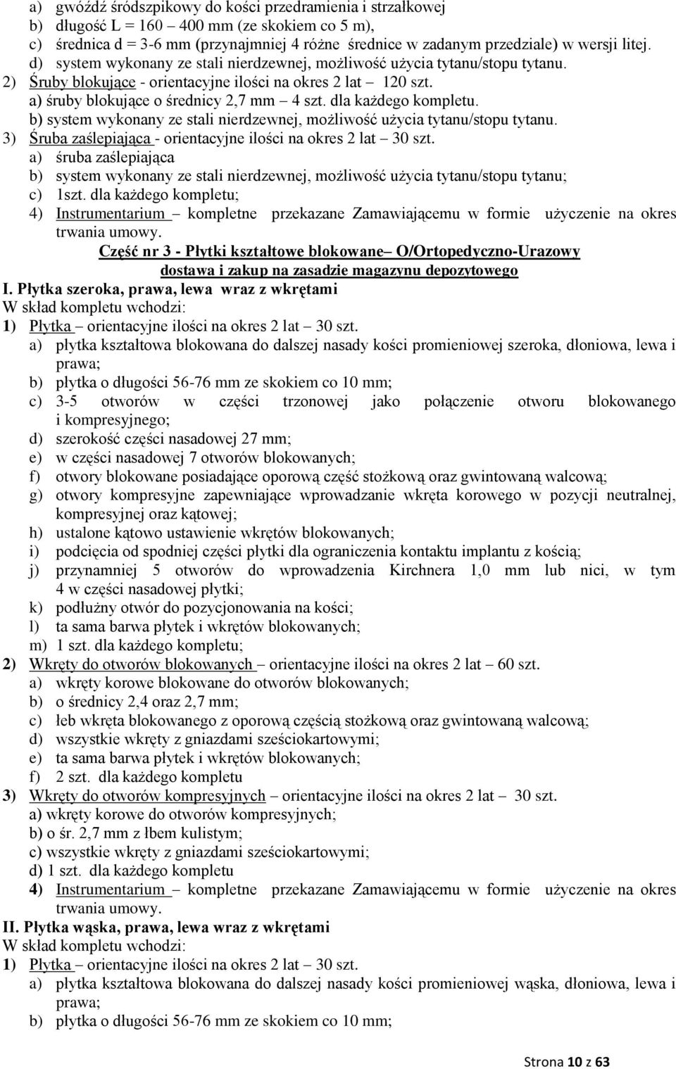 dla każdego kompletu. b) system wykonany ze stali nierdzewnej, możliwość użycia tytanu/stopu tytanu. 3) Śruba zaślepiająca - orientacyjne ilości na okres 2 lat 30 szt.