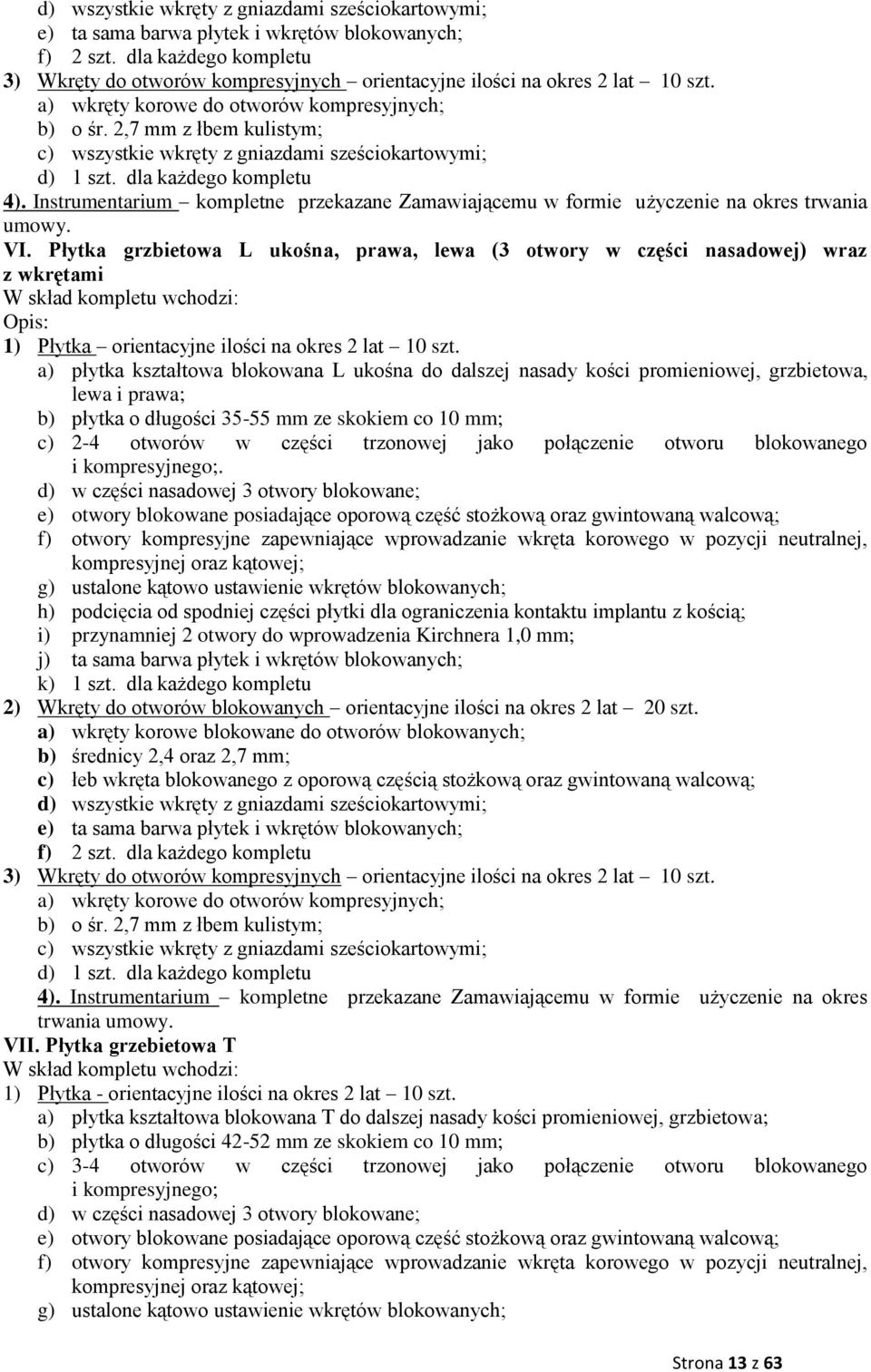 2,7 mm z łbem kulistym; c) wszystkie wkręty z gniazdami sześciokartowymi; d) 1 szt. dla każdego kompletu 4).