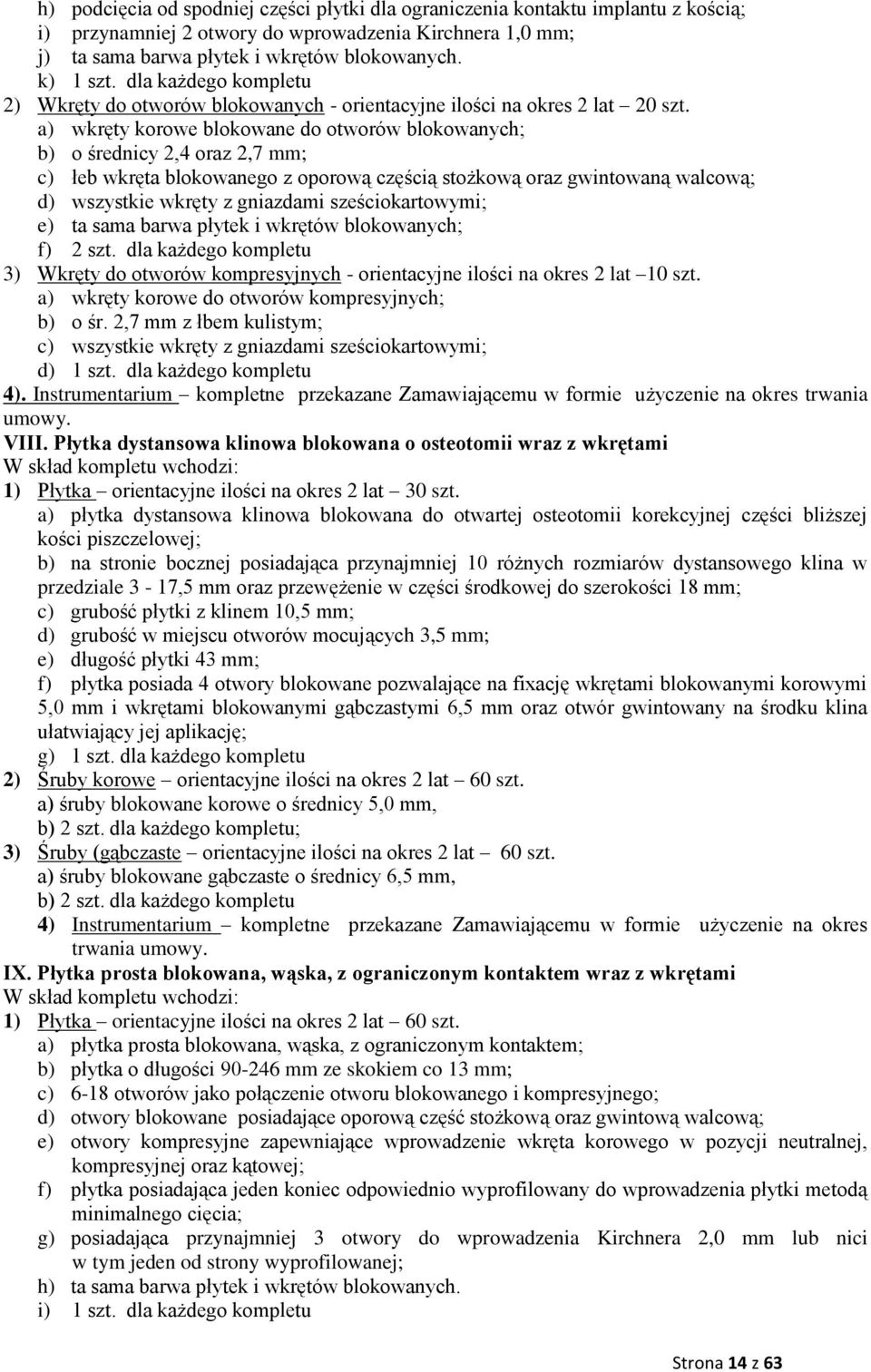 a) wkręty korowe blokowane do otworów blokowanych; b) o średnicy 2,4 oraz 2,7 mm; c) łeb wkręta blokowanego z oporową częścią stożkową oraz gwintowaną walcową; d) wszystkie wkręty z gniazdami