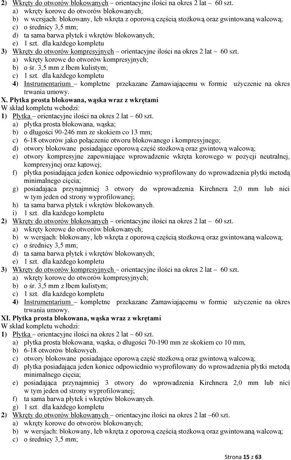 dla każdego kompletu 3) Wkręty do otworów kompresyjnych orientacyjne ilości na okres 2 lat 60 szt. a) wkręty korowe do otworów kompresyjnych; b) o śr. 3,5 mm z łbem kulistym; c) 1 szt.