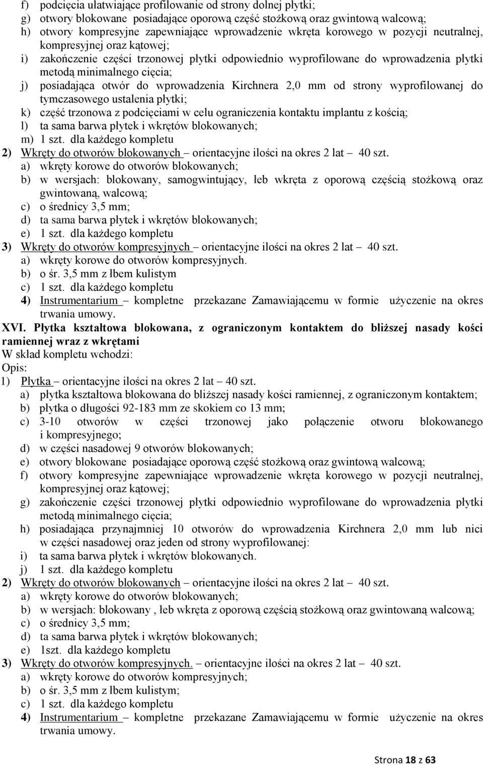 od strony wyprofilowanej do tymczasowego ustalenia płytki; k) część trzonowa z podcięciami w celu ograniczenia kontaktu implantu z kością; l) ta sama barwa płytek i wkrętów blokowanych; m) 1 szt.