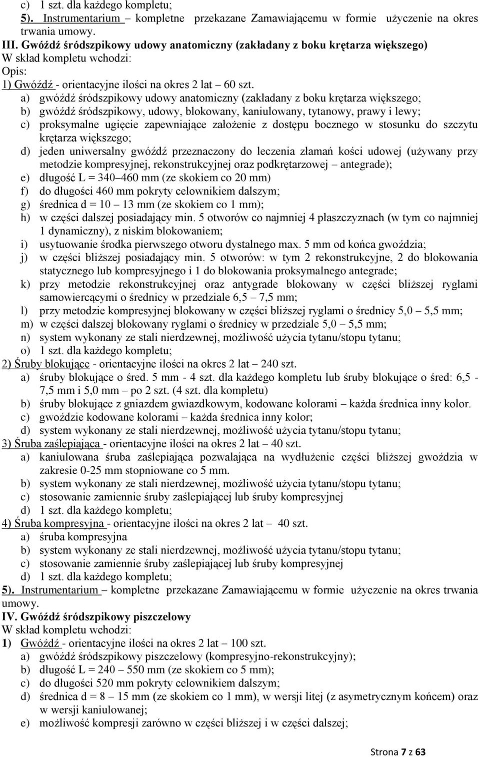 a) gwóźdź śródszpikowy udowy anatomiczny (zakładany z boku krętarza większego; b) gwóźdź śródszpikowy, udowy, blokowany, kaniulowany, tytanowy, prawy i lewy; c) proksymalne ugięcie zapewniające