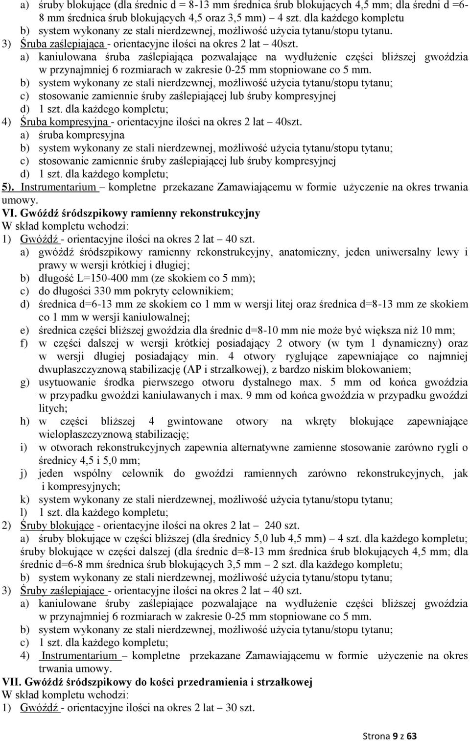 a) kaniulowana śruba zaślepiająca pozwalające na wydłużenie części bliższej gwoździa w przynajmniej 6 rozmiarach w zakresie 0-25 mm stopniowane co 5 mm.