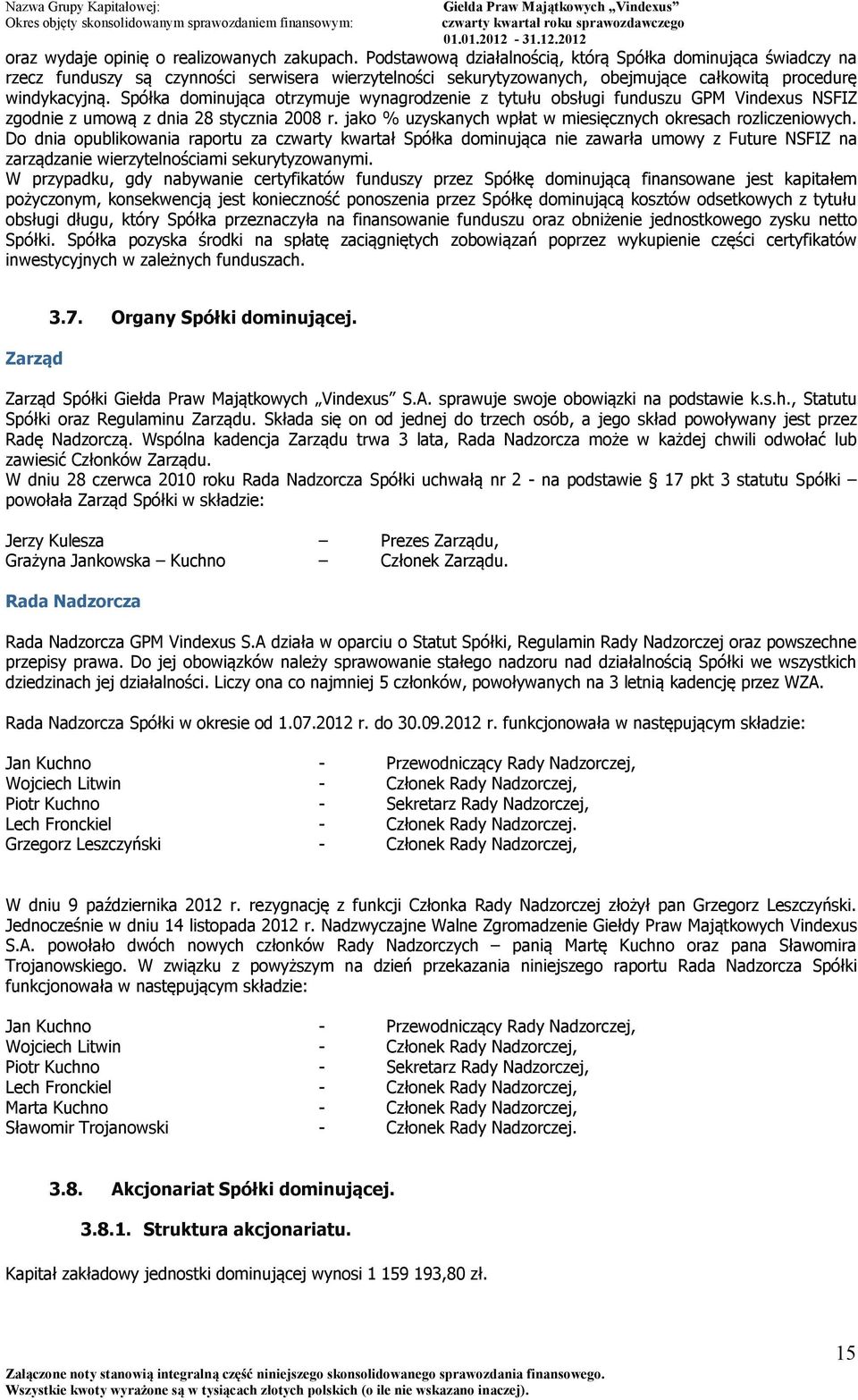 Spółka dominująca otrzymuje wynagrodzenie z tytułu obsługi funduszu GPM Vindexus NSFIZ zgodnie z umową z dnia 28 stycznia 2008 r. jako % uzyskanych wpłat w miesięcznych okresach rozliczeniowych.