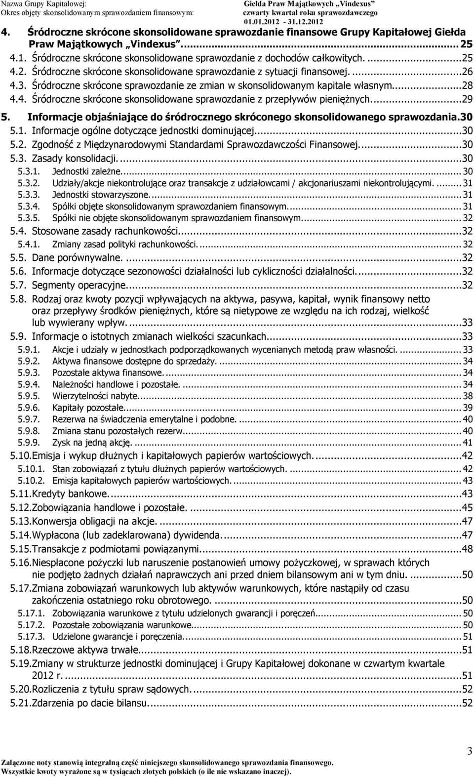 Informacje objaśniające do śródrocznego skróconego skonsolidowanego sprawozdania. 30 5.1. Informacje ogólne dotyczące jednostki dominującej....30 5.2.