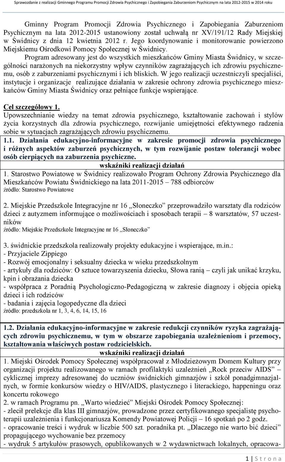 Program adresowany jest do wszystkich mieszkańców Gminy Miasta Świdnicy, w szczególności narażonych na niekorzystny wpływ czynników zagrażających ich zdrowiu psychicznemu, osób z zaburzeniami