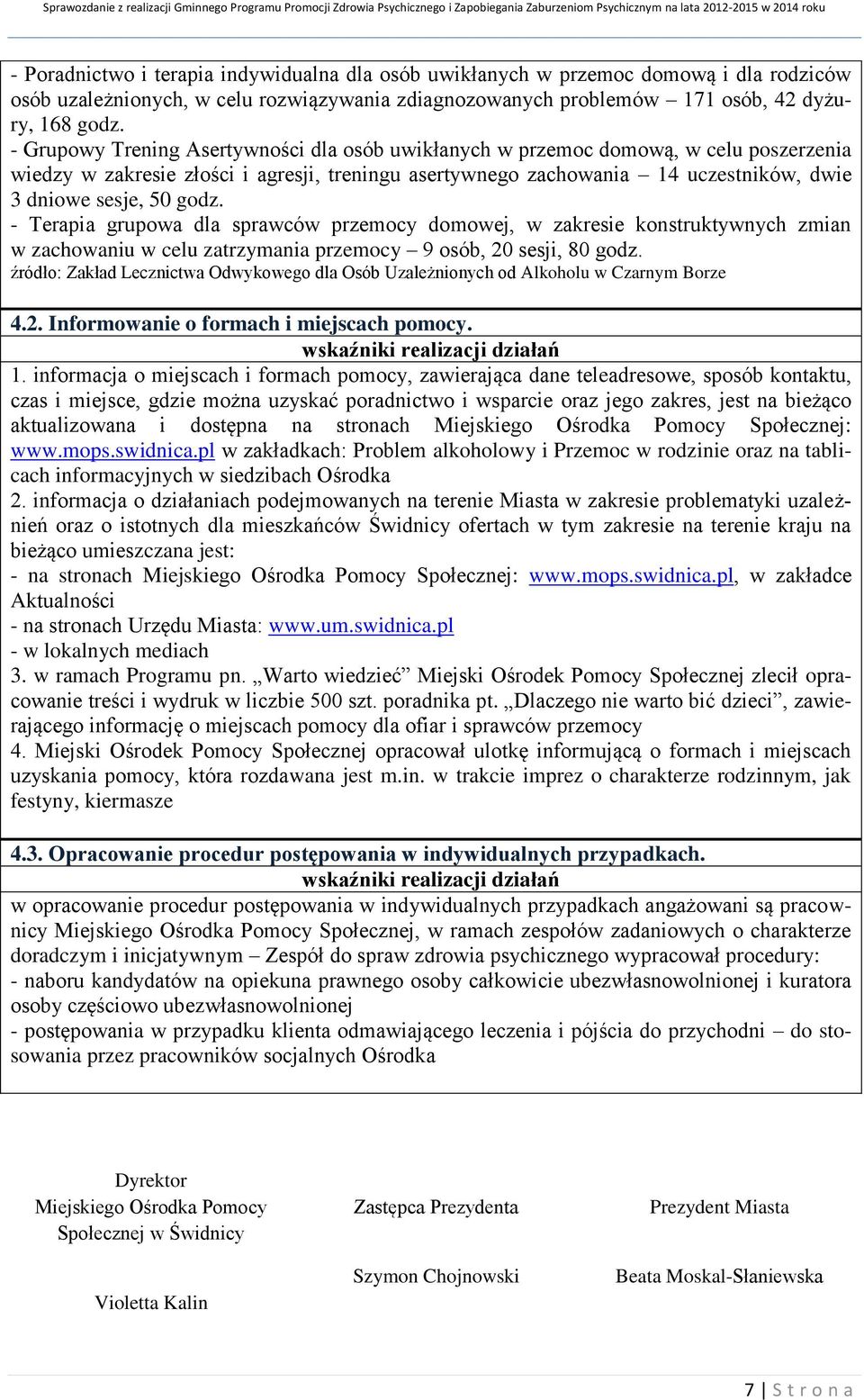 godz. - Terapia grupowa dla sprawców przemocy domowej, w zakresie konstruktywnych zmian w zachowaniu w celu zatrzymania przemocy 9 osób, 20 sesji, 80 godz.