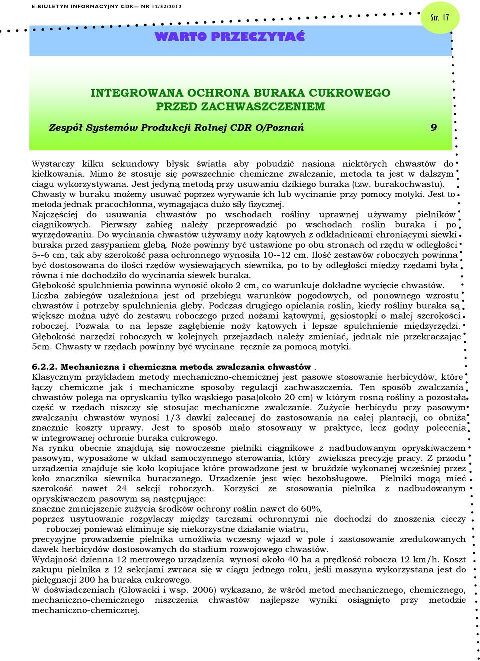 Chwasty w buraku możemy usuwać poprzez wyrywanie ich lub wycinanie przy pomocy motyki. Jest to metoda jednak pracochłonna, wymagająca dużo siły fizycznej.