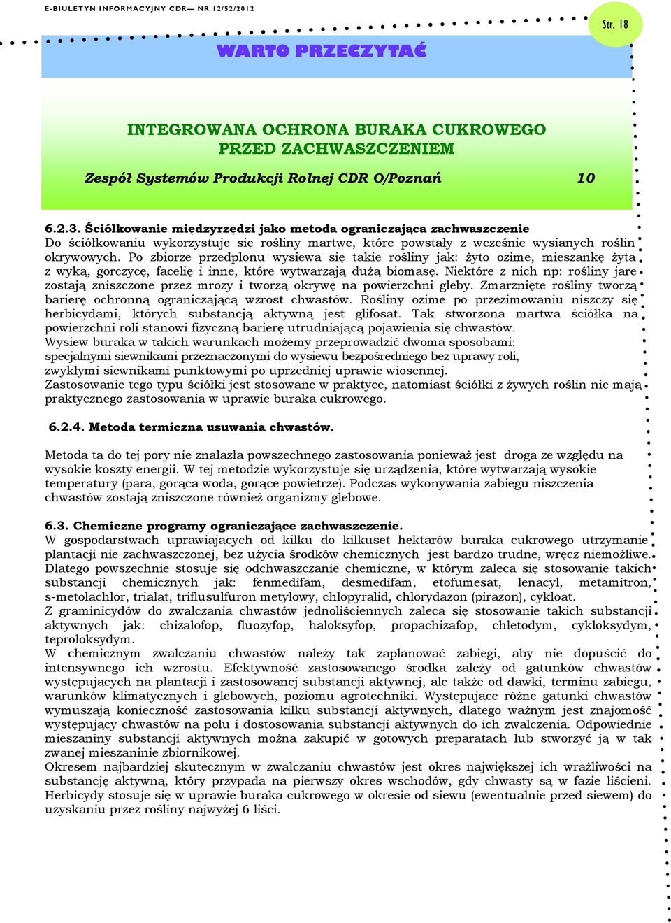 Po zbiorze przedplonu wysiewa się takie rośliny jak: żyto ozime, mieszankę żyta z wyką, gorczycę, facelię i inne, które wytwarzają dużą biomasę.