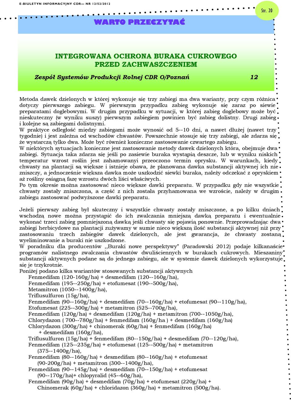 W drugim przypadku w sytuacji, w której zabieg doglebowy może być nieskuteczny (w wyniku suszy) pierwszym zabiegiem powinien być zabieg dolistny. Drugi zabieg i kolejne są zabiegami dolistnymi.