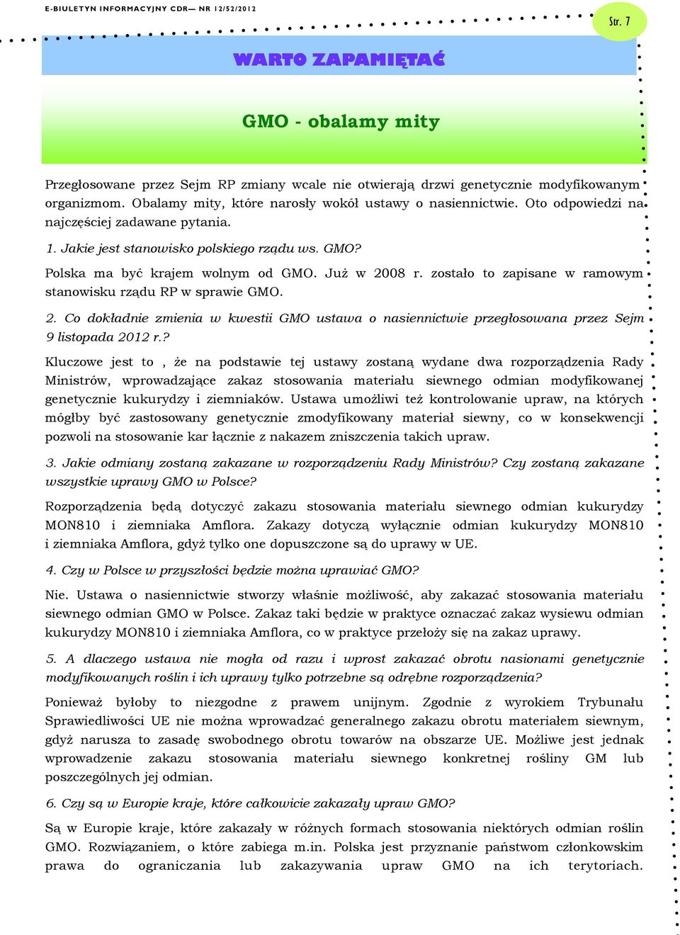 zostało to zapisane w ramowym stanowisku rządu RP w sprawie GMO. 2. Co dokładnie zmienia w kwestii GMO ustawa o nasiennictwie przegłosowana przez Sejm 9 listopada 2012 r.