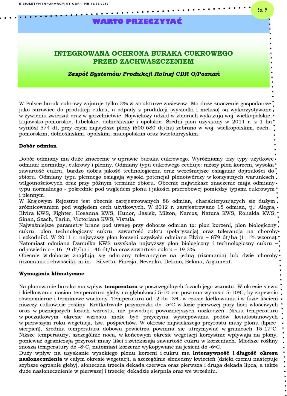 Największy udział w zbiorach wykazują woj. wielkopolskie, kujawsko-pomorskie, lubelskie, dolnośląskie i opolskie. Średni plon uzyskany w 2011 r.