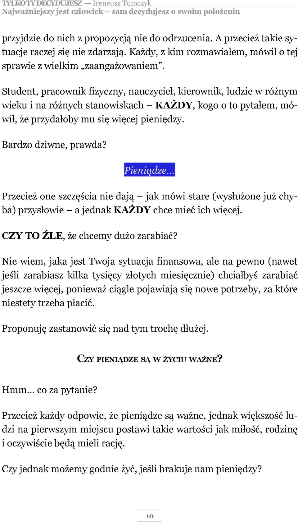 Student, pracownik fizyczny, nauczyciel, kierownik, ludzie w różnym wieku i na różnych stanowiskach KAŻDY, kogo o to pytałem, mówił, że przydałoby mu się więcej pieniędzy. Bardzo dziwne, prawda?