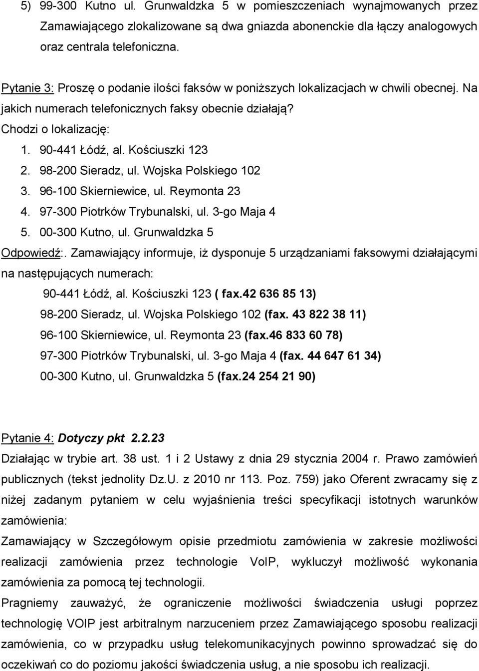 Kościuszki 123 2. 98-200 Sieradz, ul. Wojska Polskiego 102 3. 96-100 Skierniewice, ul. Reymonta 23 4. 97-300 Piotrków Trybunalski, ul. 3-go Maja 4 5. 00-300 Kutno, ul. Grunwaldzka 5 Odpowiedź:.