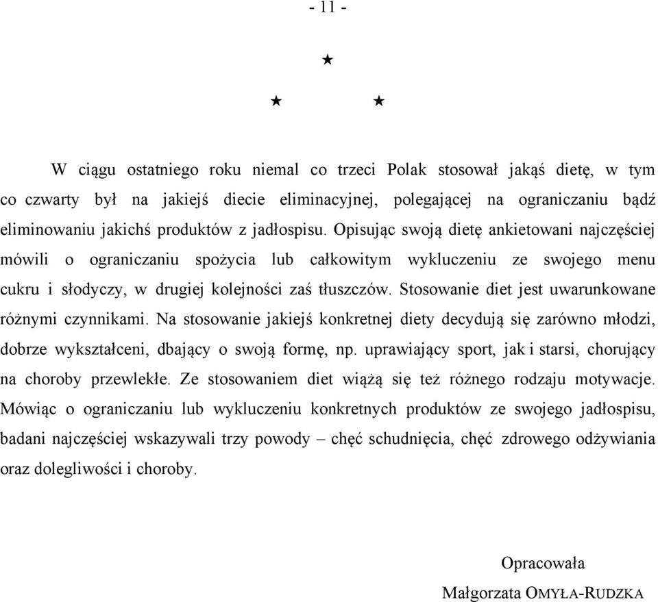 Stosowanie diet jest uwarunkowane różnymi czynnikami. Na stosowanie jakiejś konkretnej diety decydują się zarówno młodzi, dobrze wykształceni, dbający o swoją formę, np.