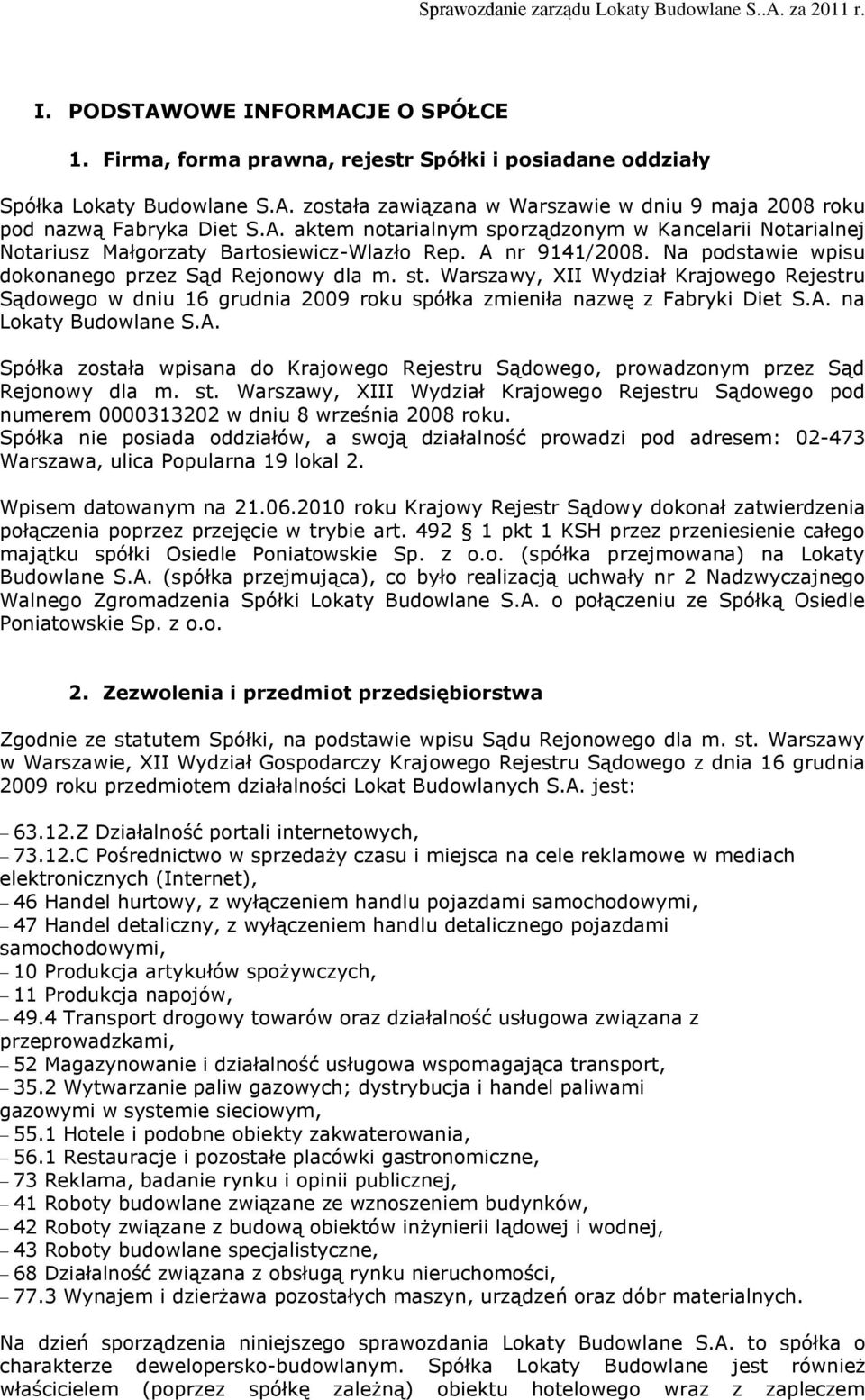 Warszawy, XII Wydział Krajowego Rejestru Sądowego w dniu 16 grudnia 2009 roku spółka zmieniła nazwę z Fabryki Diet S.A.