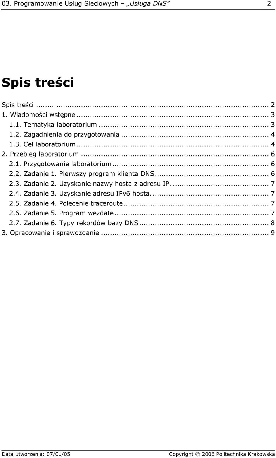 .. 6 2.3. Zadanie 2. Uzyskanie nazwy hosta z adresu IP.... 7 2.4. Zadanie 3. Uzyskanie adresu IPv6 hosta.... 7 2.5. Zadanie 4.