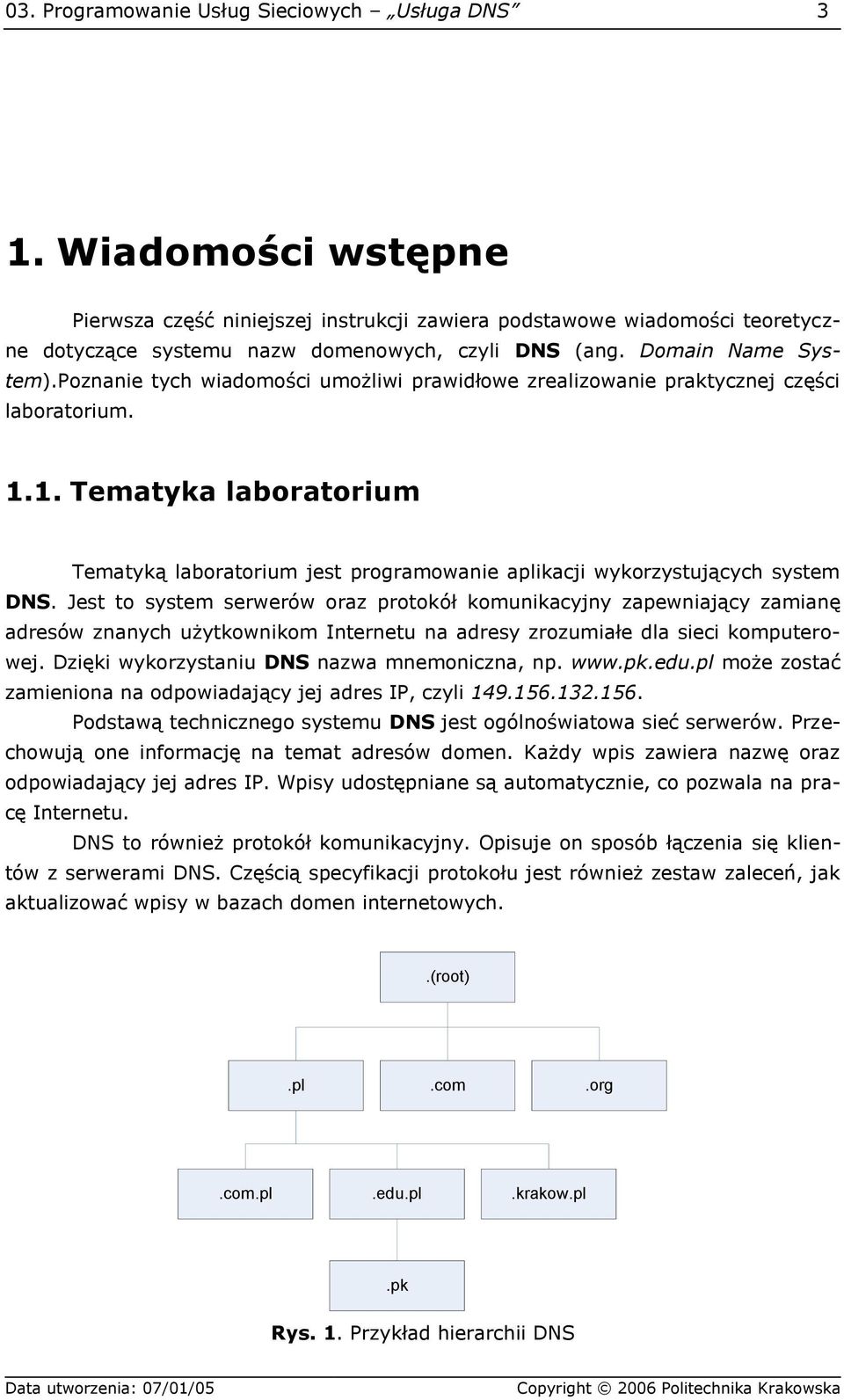 1. Tematyka laboratorium Tematyką laboratorium jest programowanie aplikacji wykorzystujących system DNS.