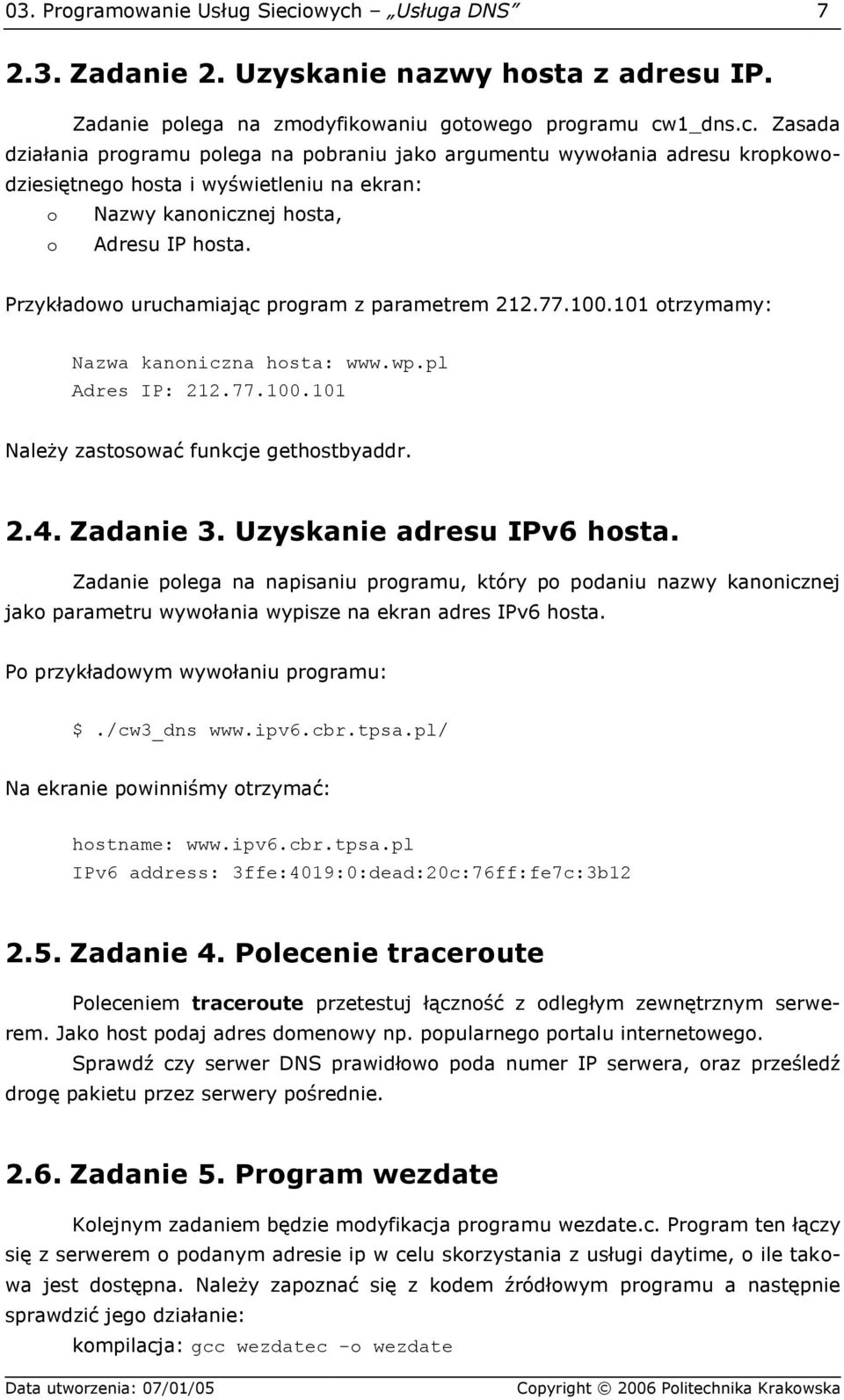 Przykładowo uruchamiając program z parametrem 212.77.100.101 otrzymamy: Nazwa kanoniczna hosta: www.wp.pl Adres IP: 212.77.100.101 Należy zastosować funkcje gethostbyaddr. 2.4. Zadanie 3.