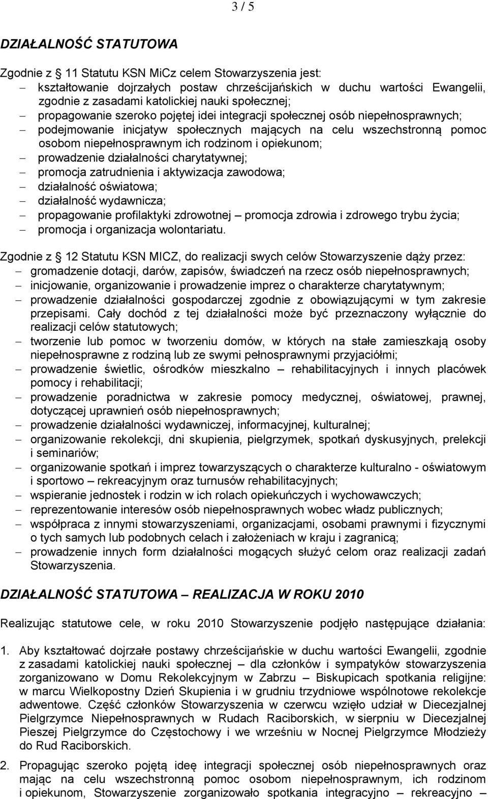 rodzinom i opiekunom; prowadzenie działalności charytatywnej; promocja zatrudnienia i aktywizacja zawodowa; działalność oświatowa; działalność wydawnicza; propagowanie profilaktyki zdrowotnej