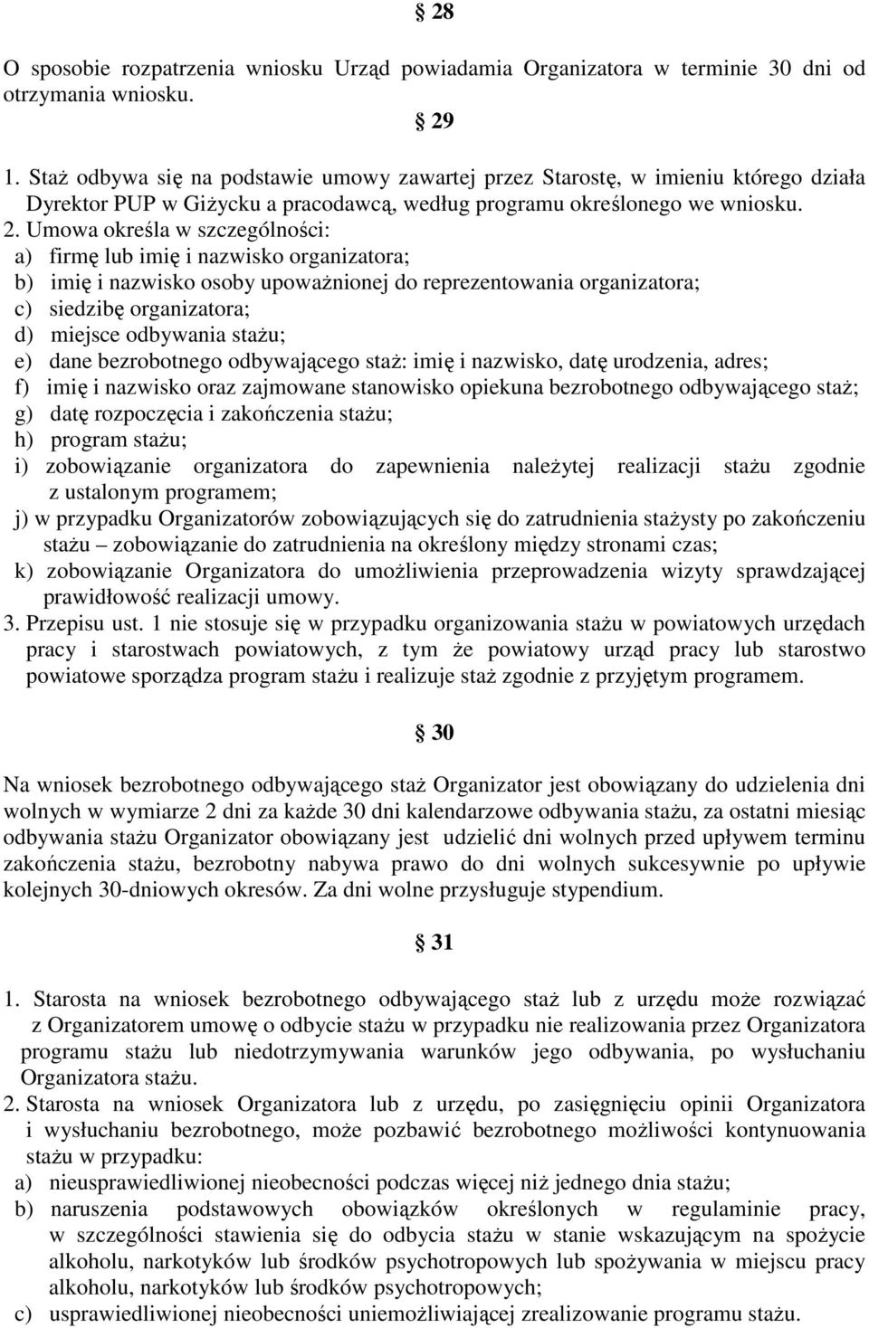 Umowa określa w szczególności: a) firmę lub imię i nazwisko organizatora; b) imię i nazwisko osoby upowaŝnionej do reprezentowania organizatora; c) siedzibę organizatora; d) miejsce odbywania staŝu;