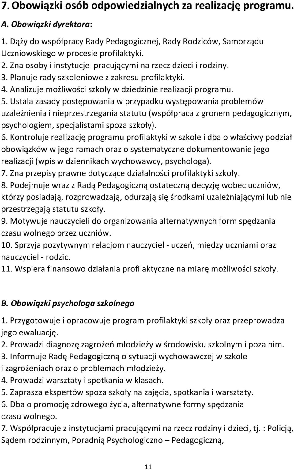 Ustala zasady postępowania w przypadku występowania problemów uzależnienia i nieprzestrzegania statutu (współpraca z gronem pedagogicznym, psychologiem, specjalistami spoza szkoły). 6.