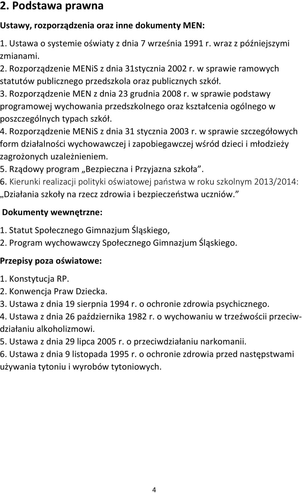 w sprawie podstawy programowej wychowania przedszkolnego oraz kształcenia ogólnego w poszczególnych typach szkół. 4. Rozporządzenie MENiS z dnia 31 stycznia 2003 r.