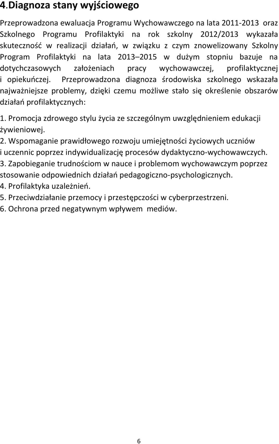 Przeprowadzona diagnoza środowiska szkolnego wskazała najważniejsze problemy, dzięki czemu możliwe stało się określenie obszarów działań profilaktycznych: 1.