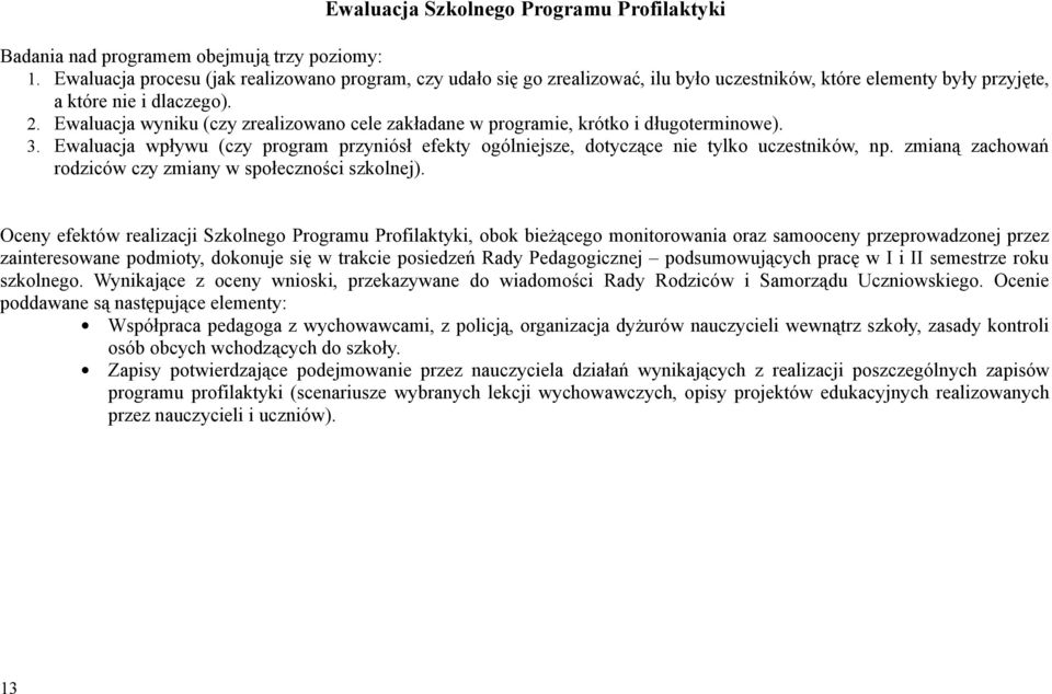 Ewaluacja wyniku (czy zrealizowano cele zakładane w programie, krótko i długoterminowe). 3. Ewaluacja wpływu (czy program przyniósł efekty ogólniejsze, dotyczące nie tylko uczestników, np.