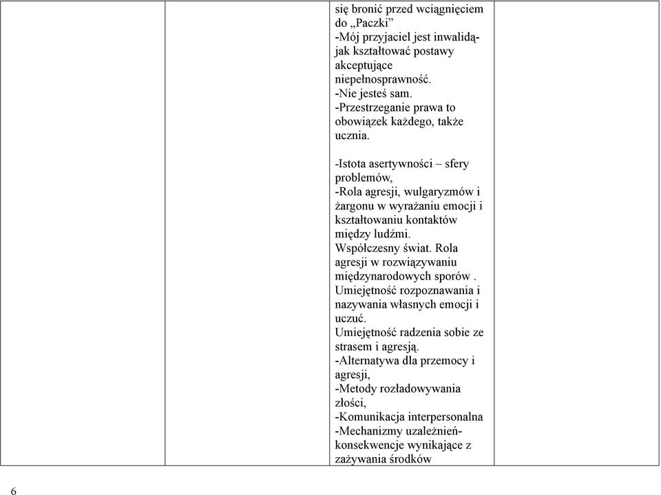 -Istota asertywności sfery problemów, -Rola agresji, wulgaryzmów i żargonu w wyrażaniu emocji i kształtowaniu kontaktów między ludźmi. Współczesny świat.