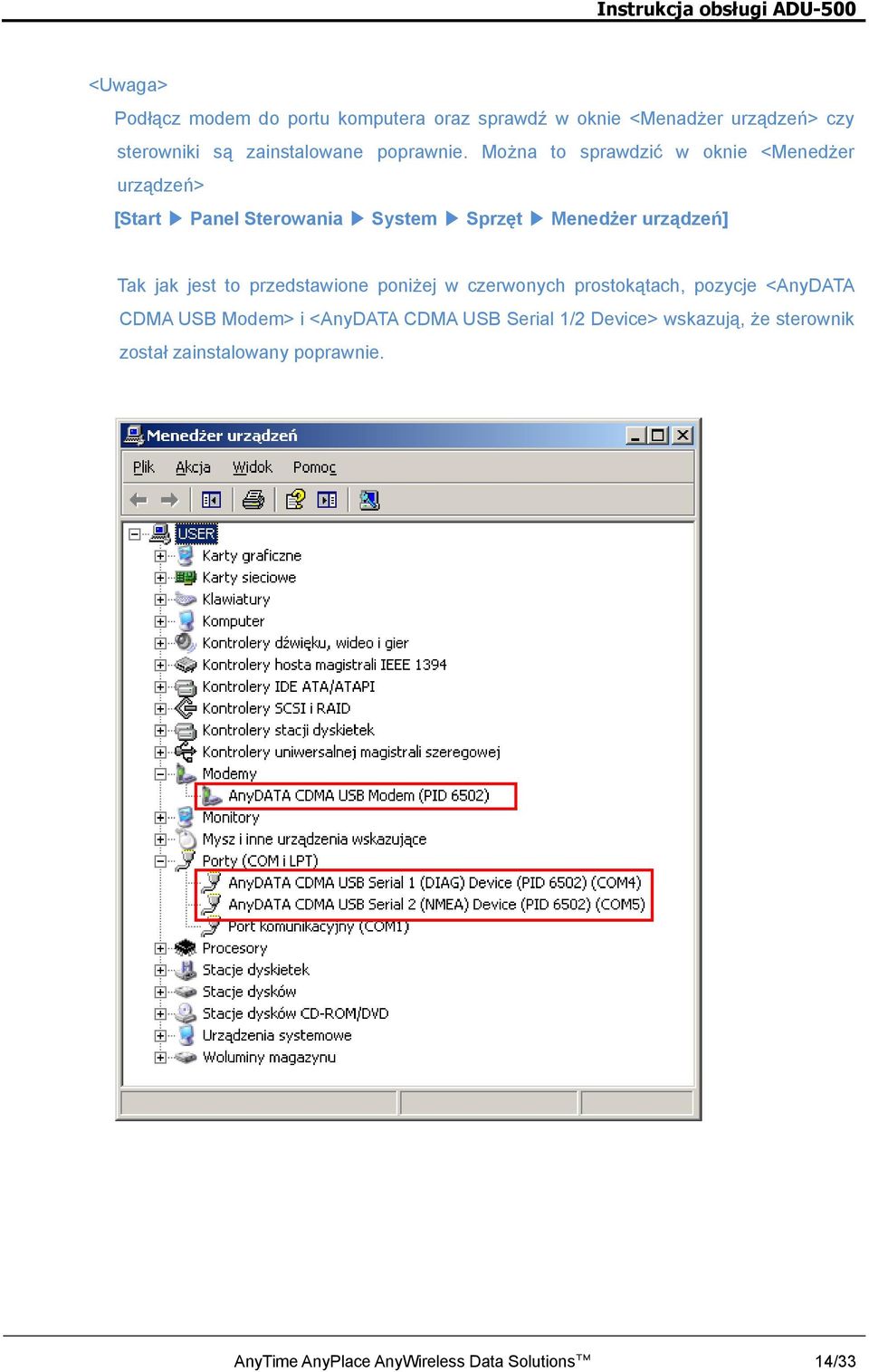 Można to sprawdzić w oknie <Menedżer urządzeń> [Start Panel Sterowania System Sprzęt Menedżer urządzeń] Tak jak jest