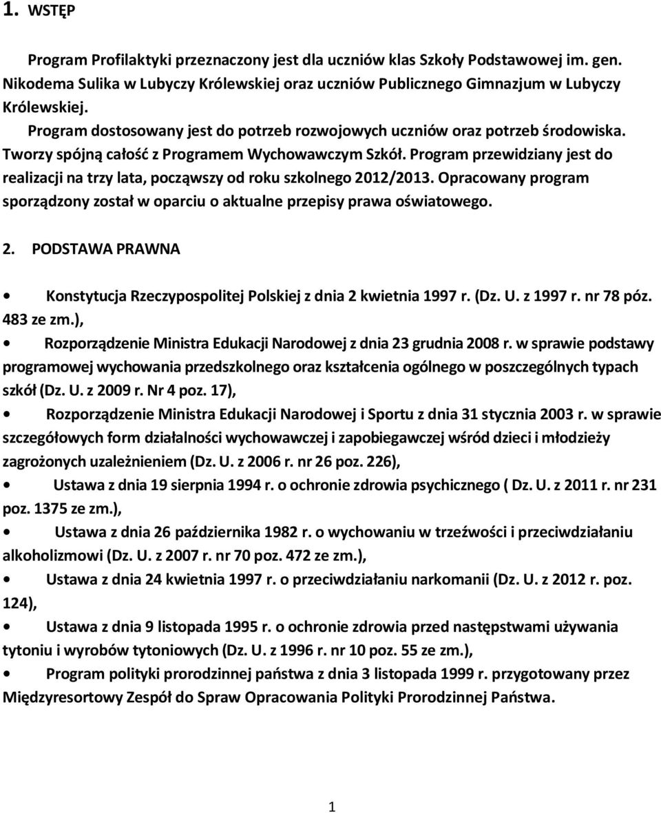 Program przewidziany jest do realizacji na trzy lata, począwszy od roku szkolnego 2012/2013. Opracowany program sporządzony został w oparciu o aktualne przepisy prawa oświatowego. 2. PODSTAWA PRAWNA Konstytucja Rzeczypospolitej Polskiej z dnia 2 kwietnia 1997 r.