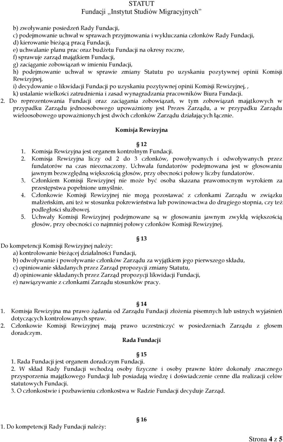 Rewizyjnej, i) decydowanie o likwidacji Fundacji po uzyskaniu pozytywnej opinii Komisji Rewizyjnej,, k) ustalanie wielkości zatrudnienia i zasad wynagradzania pracowników Biura Fundacji. 2.