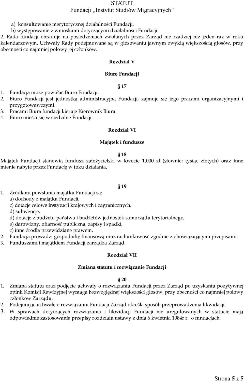 Uchwały Rady podejmowane są w głosowaniu jawnym zwykłą większością głosów, przy obecności co najmniej połowy jej członków. Rozdział V Biuro Fundacji 17 1. Fundacja może powołać Biuro Fundacji. 2.