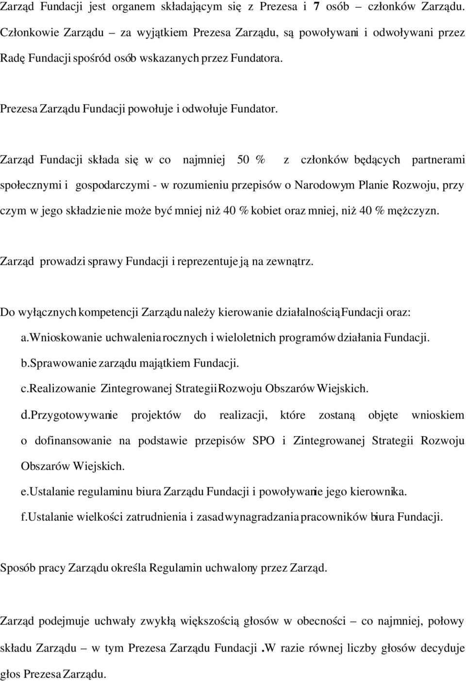 Zarząd Fundacji składa się w co najmniej 50 % z członków będących partnerami społecznymi i gospodarczymi w rozumieniu przepisów o Narodowym Planie Rozwoju, przy czym w jego składzie nie może być