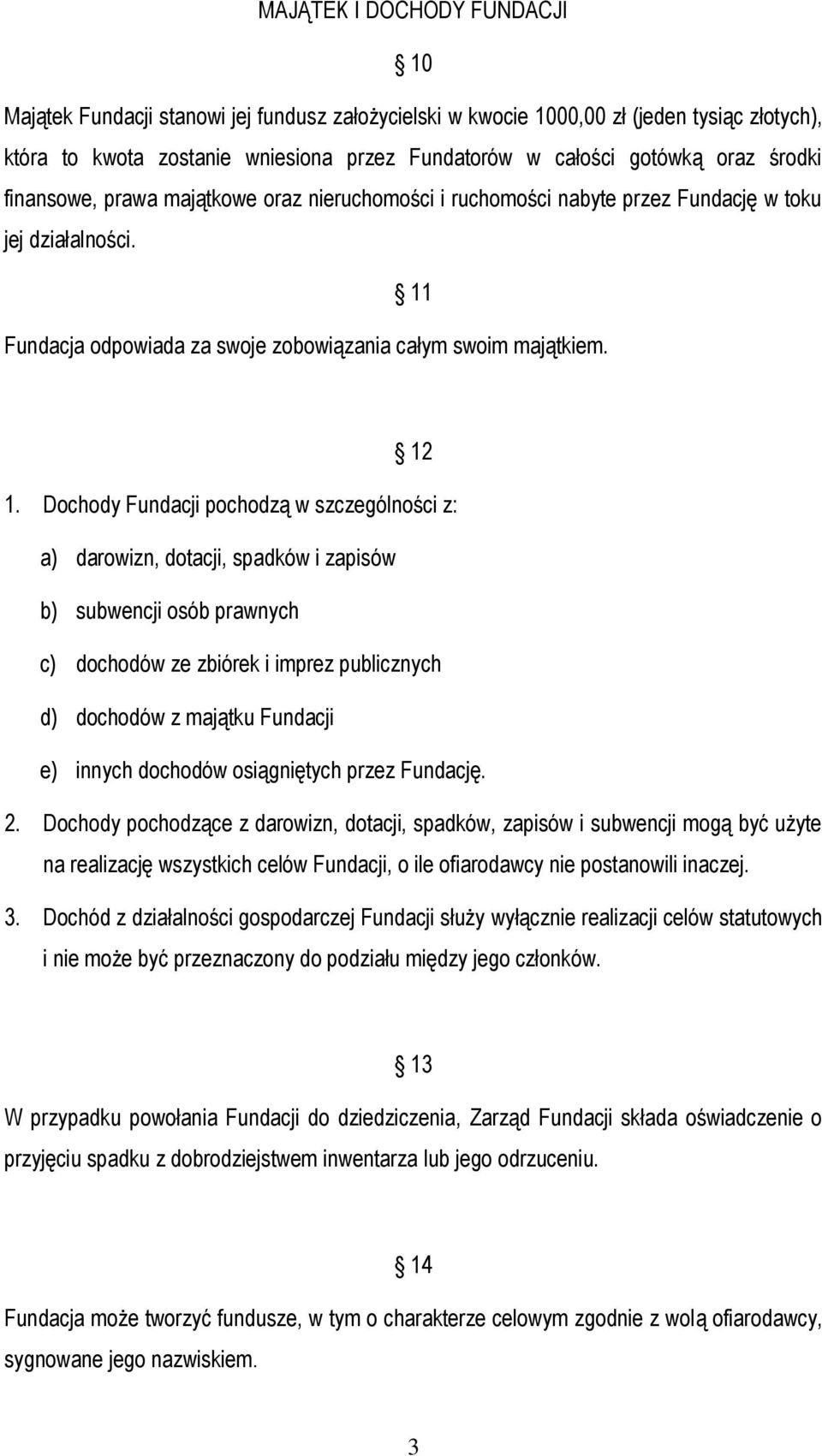 Dochody Fundacji pochodzą w szczególności z: a) darowizn, dotacji, spadków i zapisów b) subwencji osób prawnych c) dochodów ze zbiórek i imprez publicznych d) dochodów z majątku Fundacji e) innych