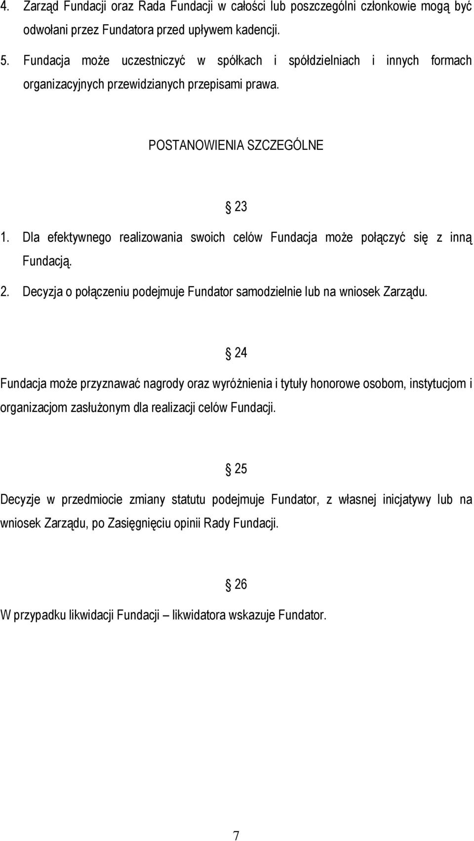 Dla efektywnego realizowania swoich celów Fundacja może połączyć się z inną Fundacją. 2. Decyzja o połączeniu podejmuje Fundator samodzielnie lub na wniosek Zarządu.